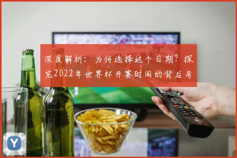 深度解析:为何选择这个日期?探究2022年世界杯开赛时间的背后考量