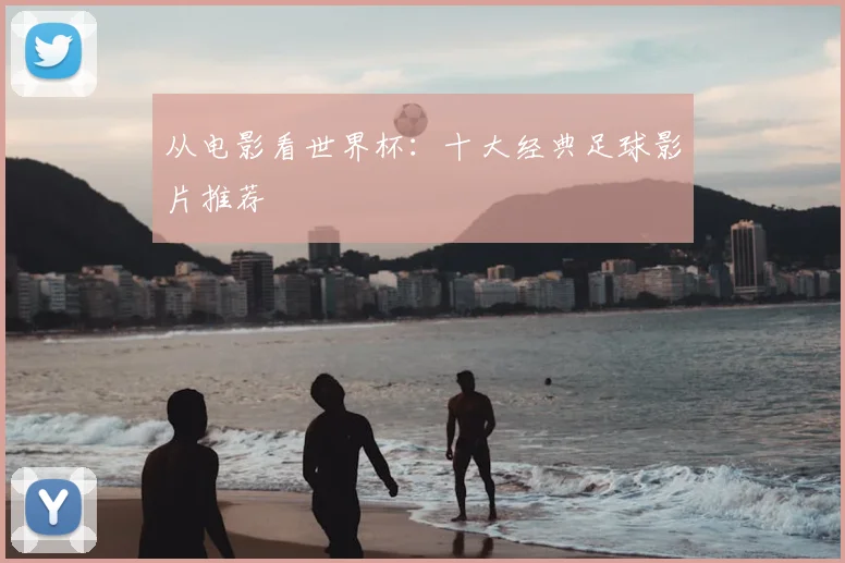 从电影看世界杯:十大经典足球影片推荐