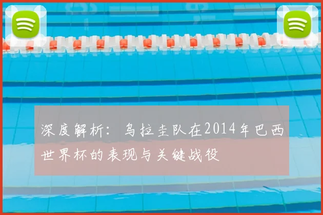 深度解析:乌拉圭队在2014年巴西世界杯的表现与关键战役
