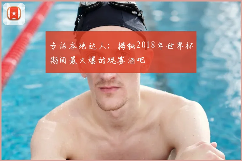 专访本地达人：揭秘2018年世界杯期间最火爆的观赛酒吧